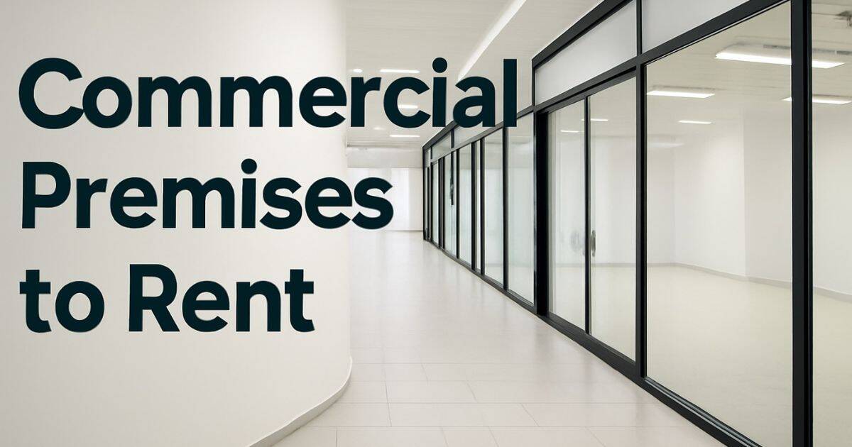 Commercial Premises to Rent: Your Guide to Finding the Right Space