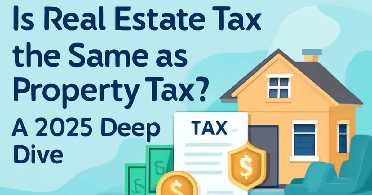 Is Real Estate Tax the Same as Property Tax?