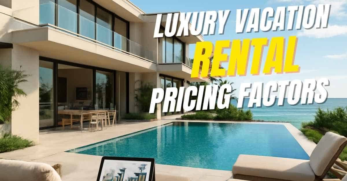 Luxury Vacation Rental Pricing Factors: The 2025 Complete Guide